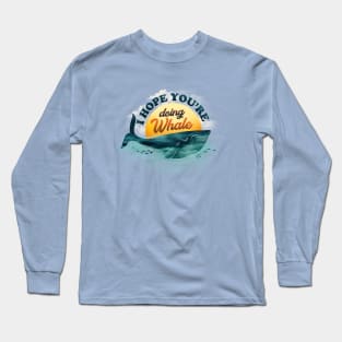 I HOpe You're Doing Whale Long Sleeve T-Shirt